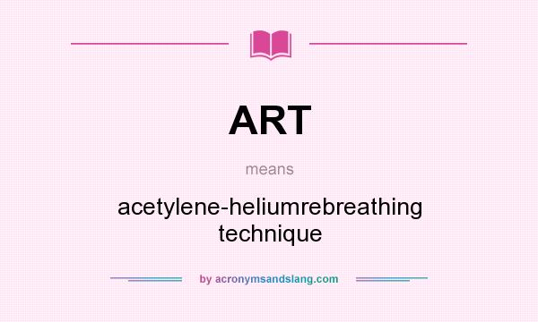 What does ART mean? It stands for acetylene-heliumrebreathing technique