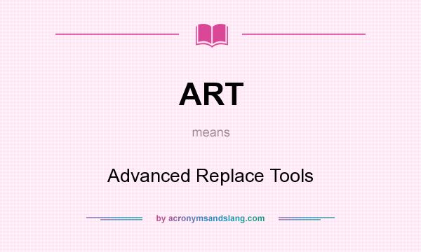 What does ART mean? It stands for Advanced Replace Tools
