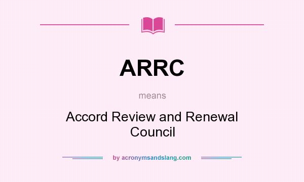 What does ARRC mean? It stands for Accord Review and Renewal Council