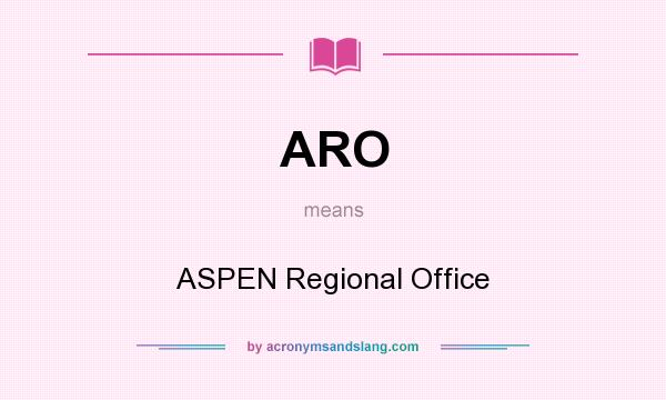 What does ARO mean? It stands for ASPEN Regional Office