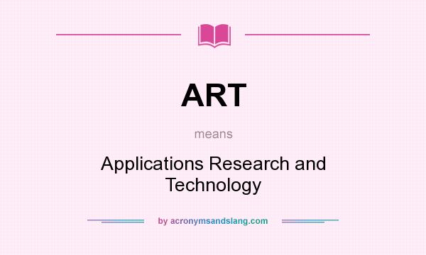 What does ART mean? It stands for Applications Research and Technology