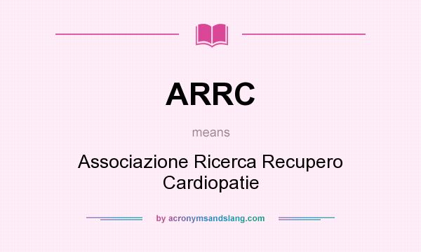 What does ARRC mean? It stands for Associazione Ricerca Recupero Cardiopatie