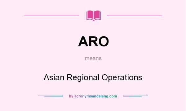 What does ARO mean? It stands for Asian Regional Operations