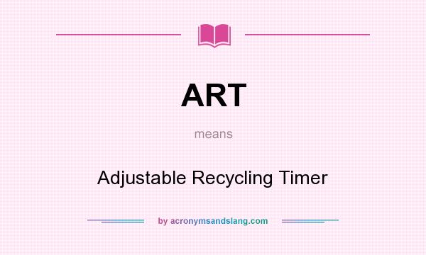 What does ART mean? It stands for Adjustable Recycling Timer