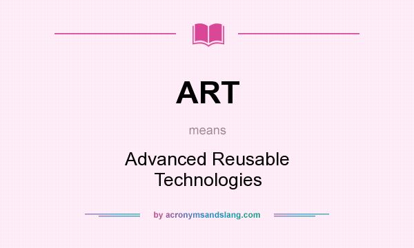 What does ART mean? It stands for Advanced Reusable Technologies