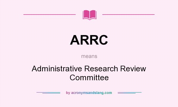 What does ARRC mean? It stands for Administrative Research Review Committee