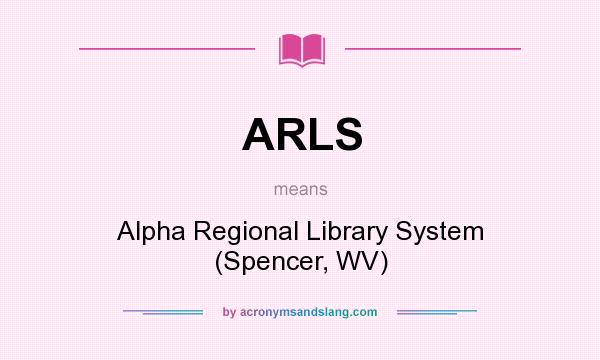 What does ARLS mean? It stands for Alpha Regional Library System (Spencer, WV)