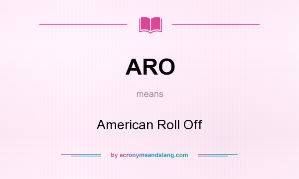 What does ARO mean? It stands for American Roll Off