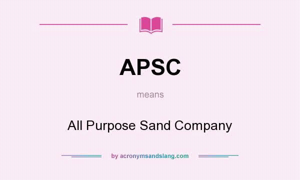 What does APSC mean? It stands for All Purpose Sand Company