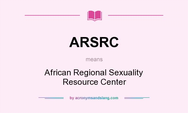 What does ARSRC mean? It stands for African Regional Sexuality Resource Center