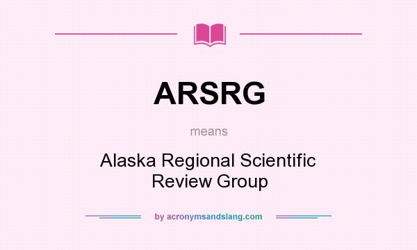 What does ARSRG mean? It stands for Alaska Regional Scientific Review Group