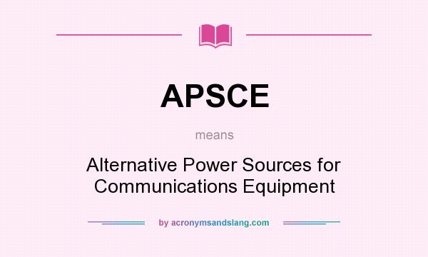 What does APSCE mean? It stands for Alternative Power Sources for Communications Equipment