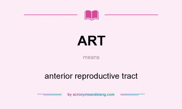 What does ART mean? It stands for anterior reproductive tract