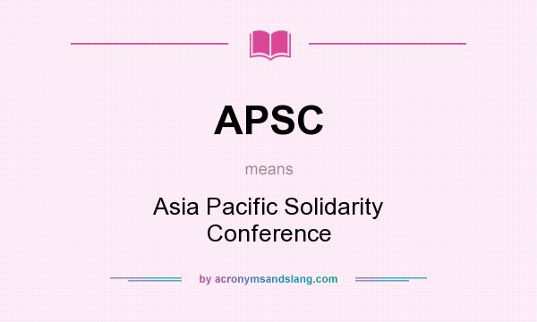What does APSC mean? It stands for Asia Pacific Solidarity Conference