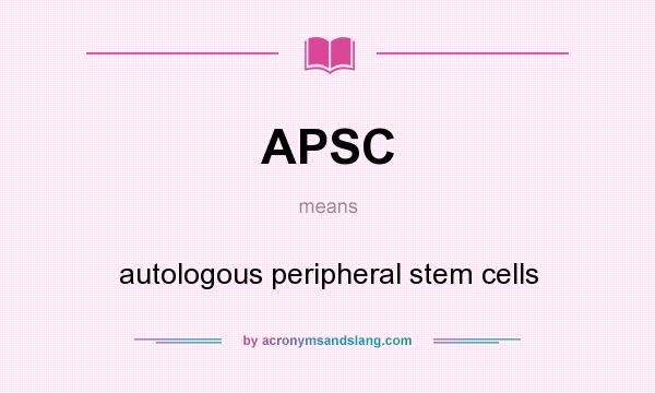 What does APSC mean? It stands for autologous peripheral stem cells