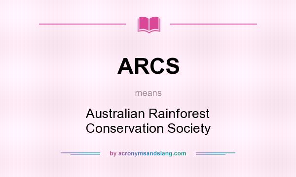 What does ARCS mean? It stands for Australian Rainforest Conservation Society