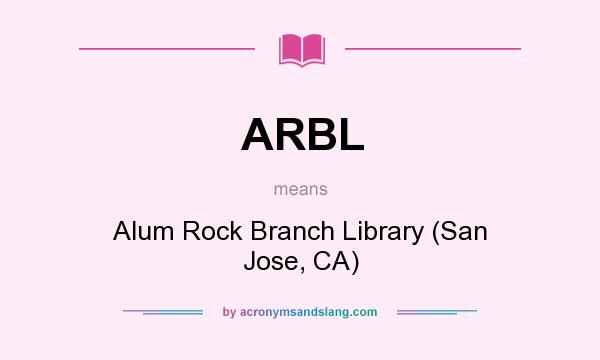 What does ARBL mean? It stands for Alum Rock Branch Library (San Jose, CA)
