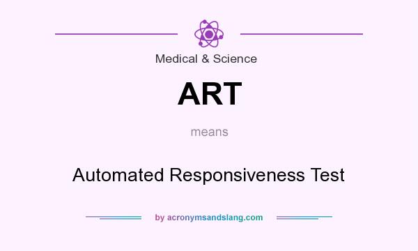 What does ART mean? It stands for Automated Responsiveness Test