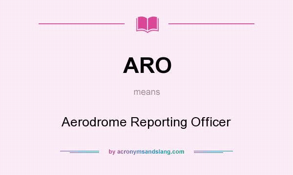 What does ARO mean? It stands for Aerodrome Reporting Officer