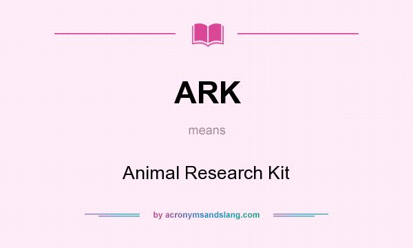 What does ARK mean? It stands for Animal Research Kit