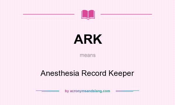 What does ARK mean? It stands for Anesthesia Record Keeper