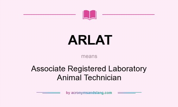 What does ARLAT mean? It stands for Associate Registered Laboratory Animal Technician