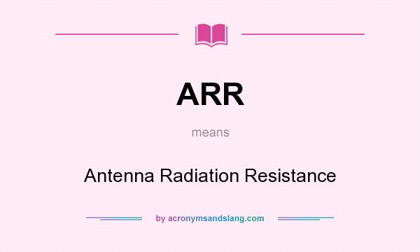 What does ARR mean? It stands for Antenna Radiation Resistance