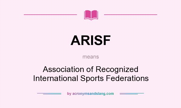 What does ARISF mean? It stands for Association of Recognized International Sports Federations