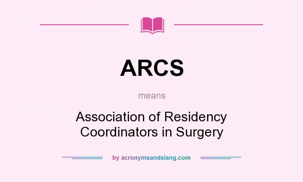 What does ARCS mean? It stands for Association of Residency Coordinators in Surgery