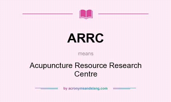 What does ARRC mean? It stands for Acupuncture Resource Research Centre
