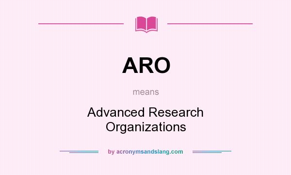 What does ARO mean? It stands for Advanced Research Organizations