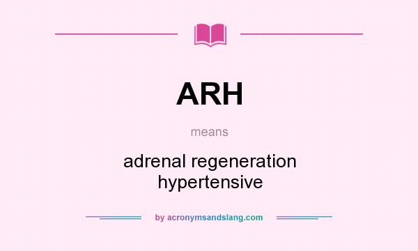 What does ARH mean? It stands for adrenal regeneration hypertensive