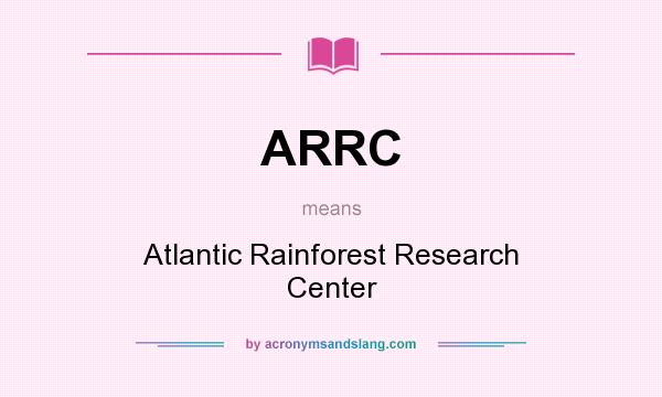 What does ARRC mean? It stands for Atlantic Rainforest Research Center