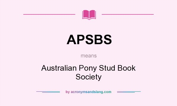 What does APSBS mean? It stands for Australian Pony Stud Book Society