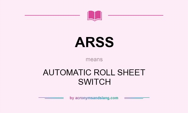 What does ARSS mean? It stands for AUTOMATIC ROLL SHEET SWITCH