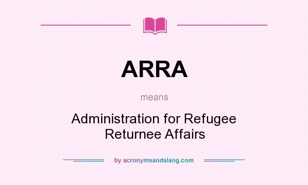 What does ARRA mean? It stands for Administration for Refugee Returnee Affairs