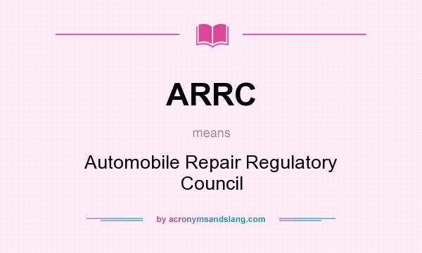 What does ARRC mean? It stands for Automobile Repair Regulatory Council