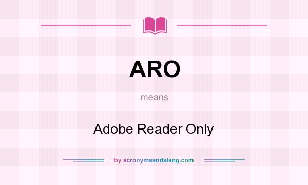 What does ARO mean? It stands for Adobe Reader Only