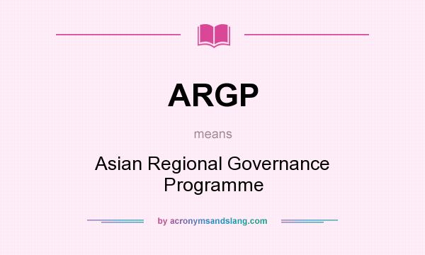 What does ARGP mean? It stands for Asian Regional Governance Programme