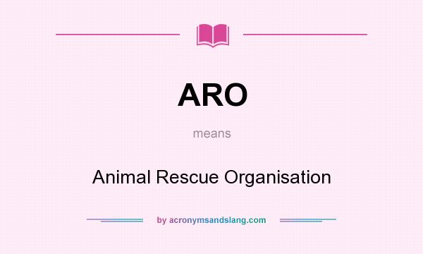 What does ARO mean? It stands for Animal Rescue Organisation