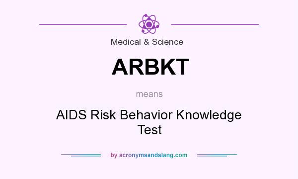 What does ARBKT mean? It stands for AIDS Risk Behavior Knowledge Test
