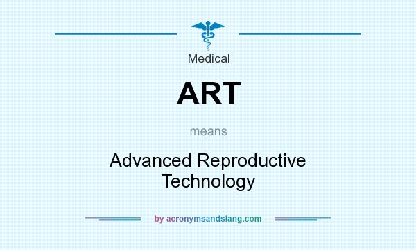 What does ART mean? It stands for Advanced Reproductive Technology