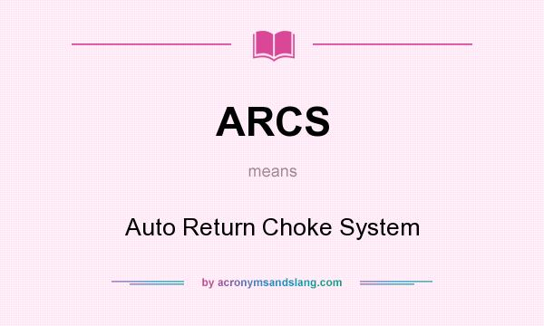 What does ARCS mean? It stands for Auto Return Choke System