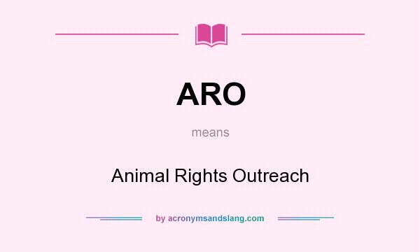 What does ARO mean? It stands for Animal Rights Outreach