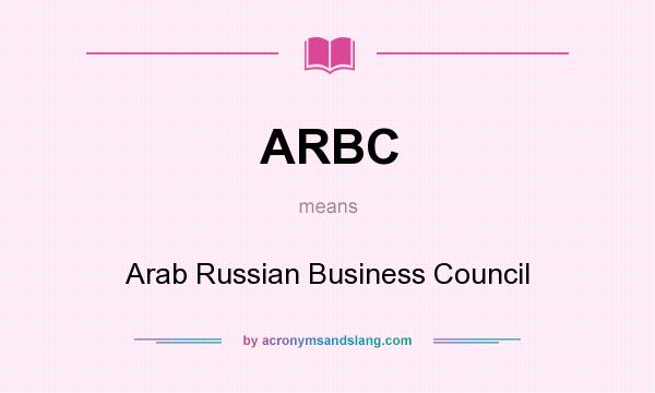 What does ARBC mean? It stands for Arab Russian Business Council
