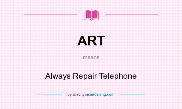 What does ART mean? It stands for Always Repair Telephone