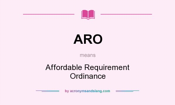 What does ARO mean? It stands for Affordable Requirement Ordinance