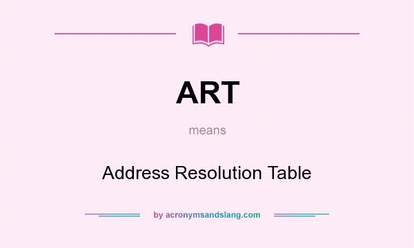 What does ART mean? It stands for Address Resolution Table