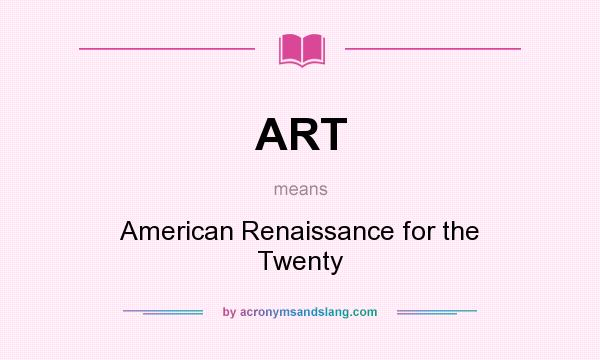 What does ART mean? It stands for American Renaissance for the Twenty