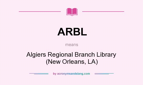 What does ARBL mean? It stands for Algiers Regional Branch Library (New Orleans, LA)
